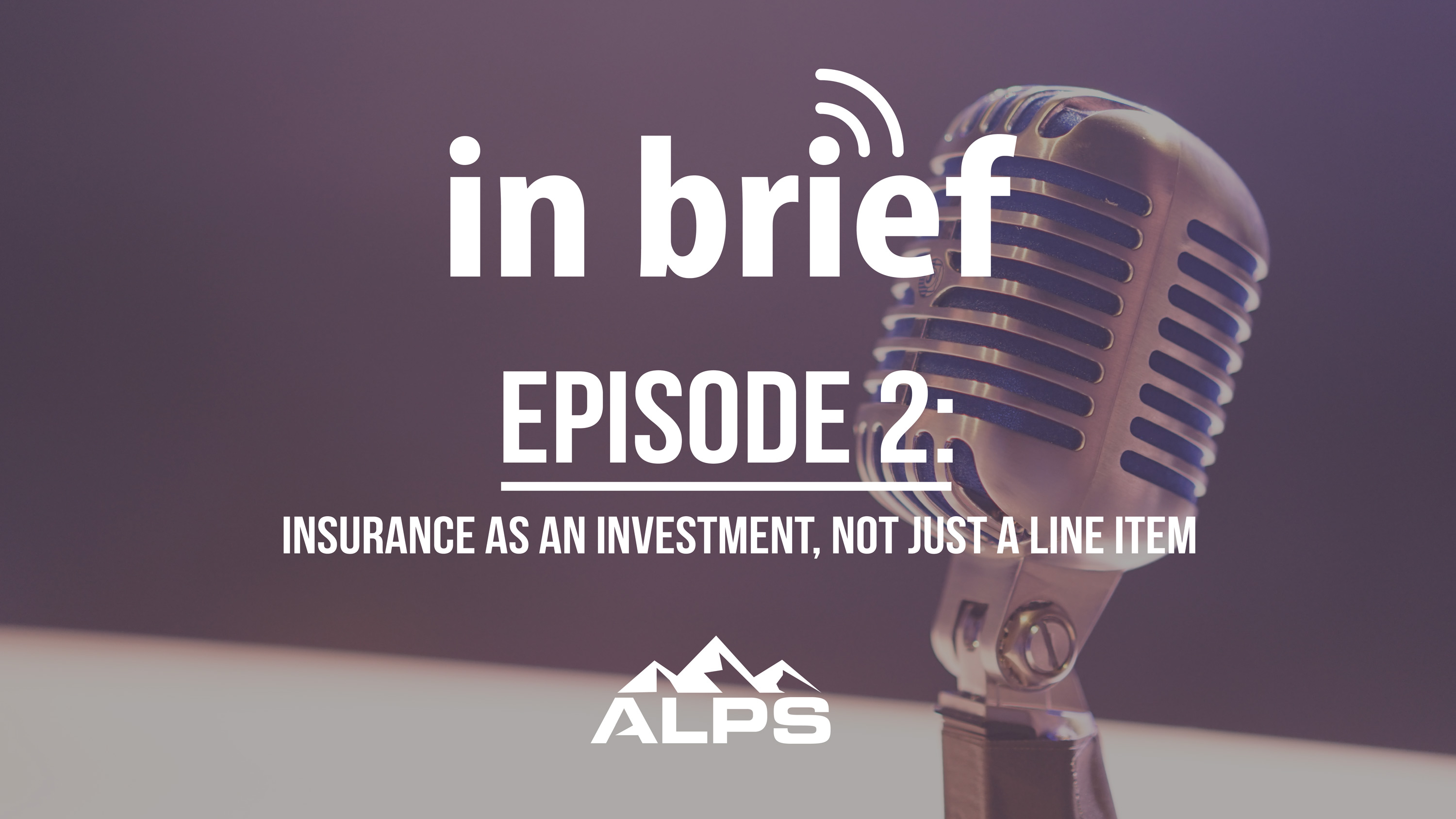 ALPS In Brief Podcast-Episode 2: Insurance as an Investment, Not Just a Line Item