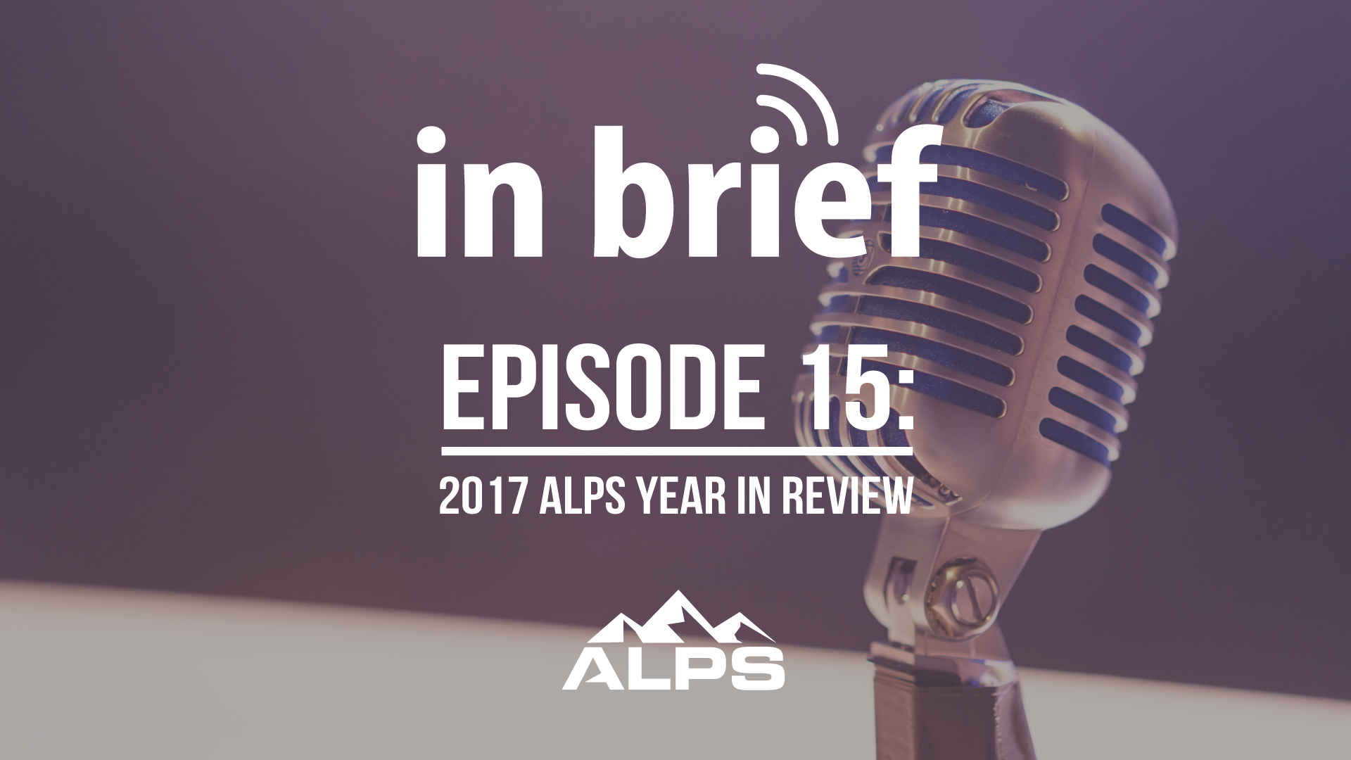 ALPS In Brief Podcast - Episode 15: 2017 ALPS Year in Review