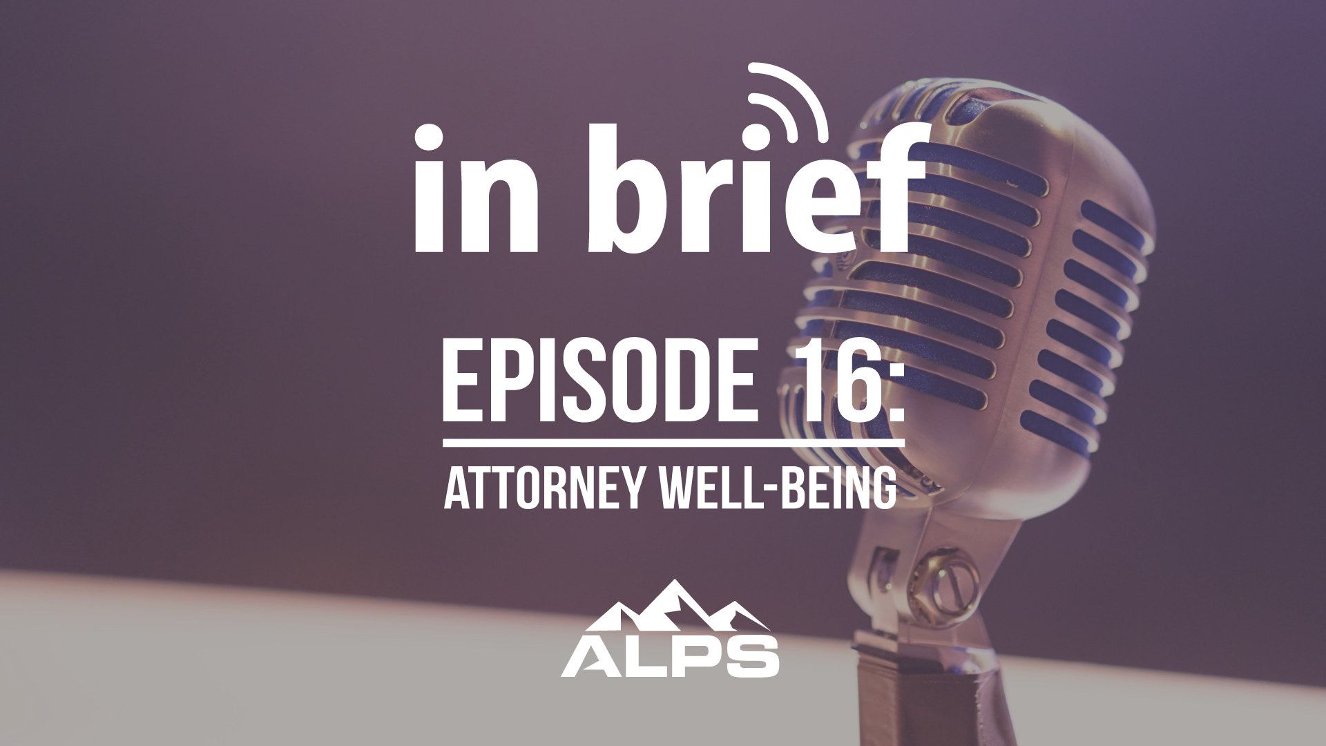 ALPS In Brief Podcast - Episode 16: Attorney Well-Being