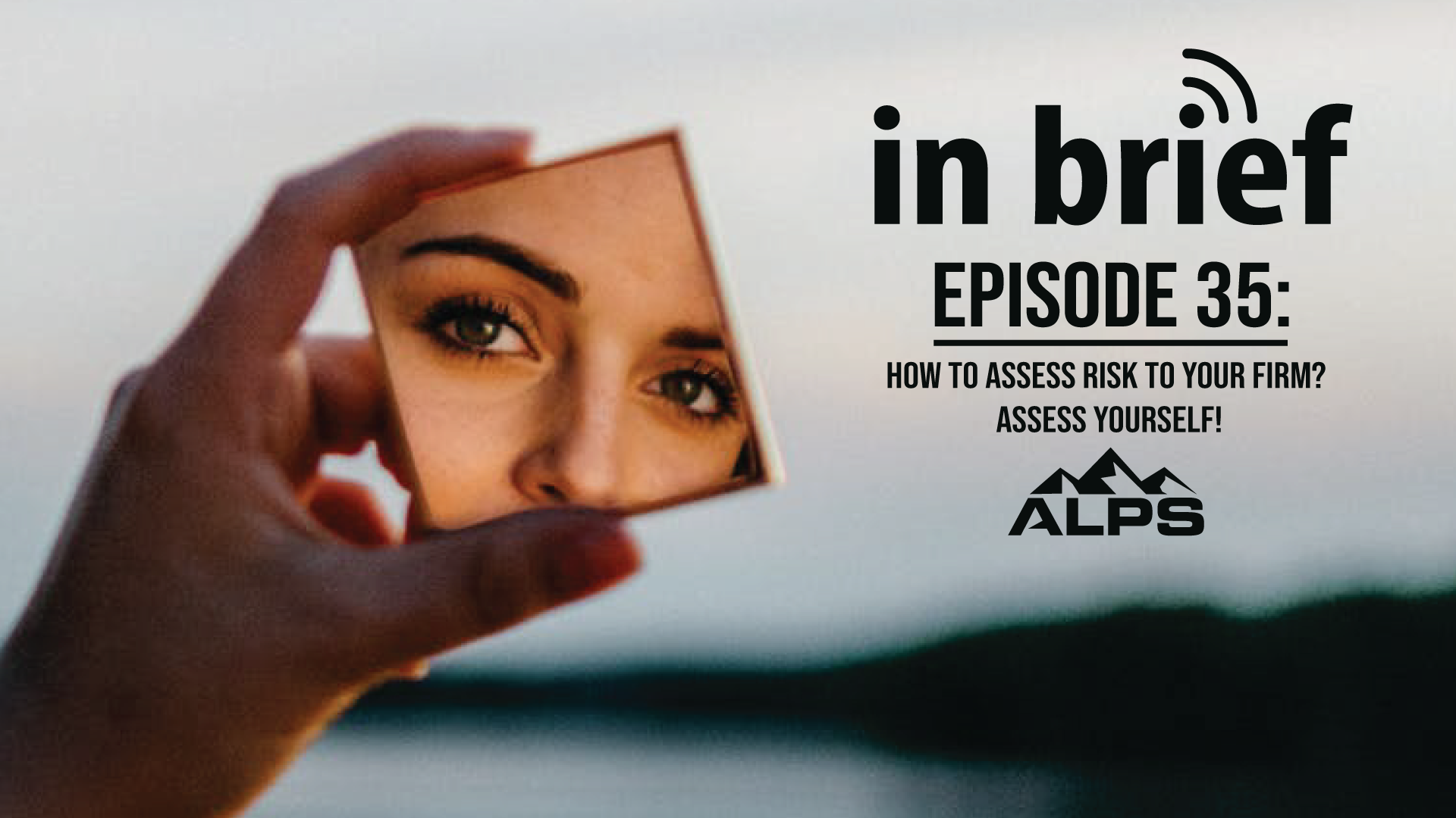 ALPS In Brief – Episode 35: How to Assess Risk to Your Firm? Assess yourself!