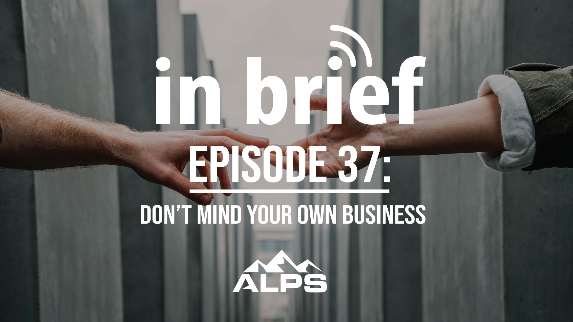ALPS In Brief – Episode 37: Don't Mind Your Own Business