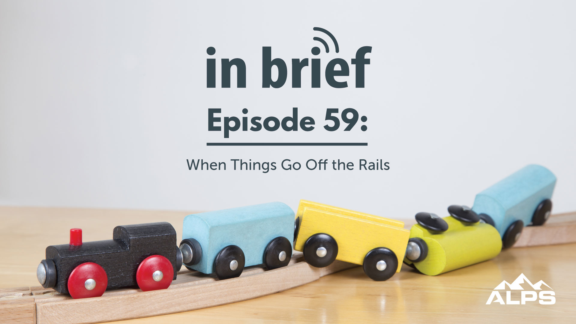 ALPS In Brief – Episode 59: When Things Go Off the Rails