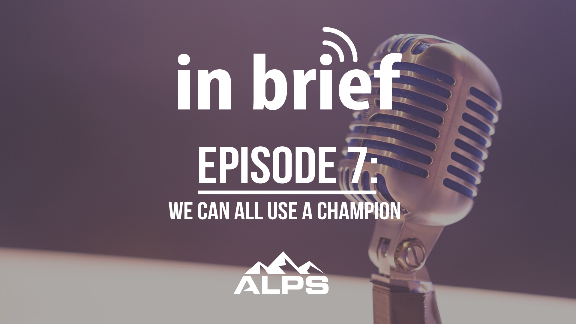ALPS In Brief Podcast - Episode 7: We Can All Use A Champion