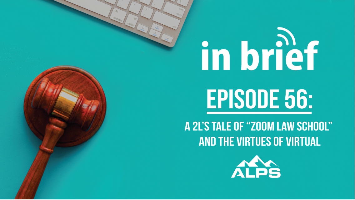 ALPS In Brief – Episode 56: A 2L’s Tale of “Zoom Law School” and the Virtues of Virtual